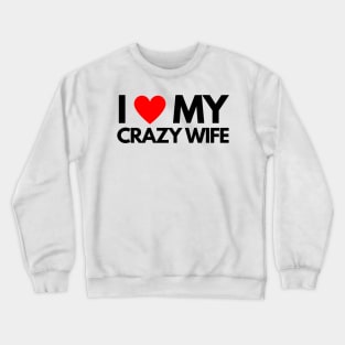 I Love My Crazy Wife Crewneck Sweatshirt